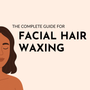 The Complete Guide for Waxing Facial Hair